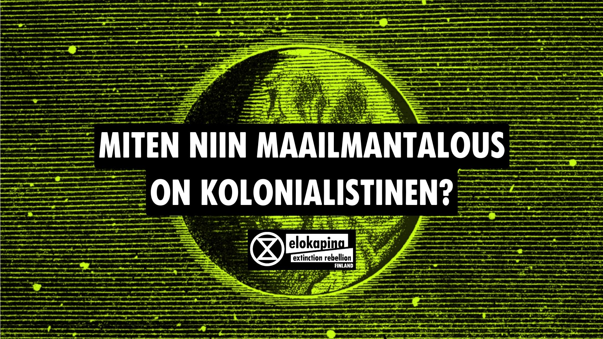 Kuva maapallosta, jonka päällä teksti Miten niin maailmatalous on kolonialistinen. Tekstin alla Elokapinan logo.